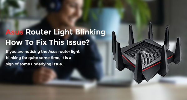 Asus Router Light Blinking. How To Fix This Issue?