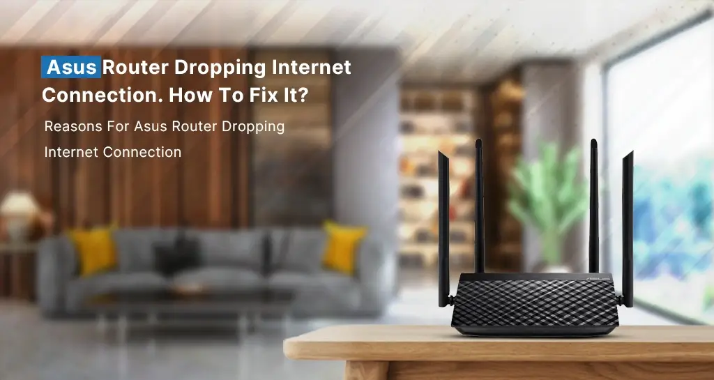 Asus Router Dropping Internet Connection. How To Fix It?